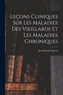 Le?ons Cliniques Sur Les Maladies Des Vieillards Et Les Maladies Chroniques