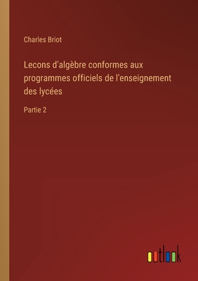 Le?ons D'alg?bre Conformes Aux Programmes Officiels De L'enseignement Des Lyc?es - Briot, Charles