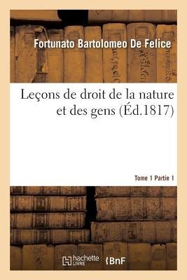 Le?ons de Droit de la Nature Et Des Gens. Tome 1 Partie 1 - de Felice, Fortunato Bartolomeo