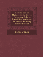 Le?ons Sur La Mati?re Et La Force, Faites Au Coll?ge Royal Des M?decins, En 1868 - Jones, Bence
