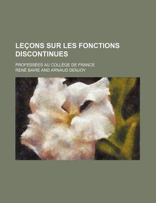 Le?ons Sur Les Fonctions Discontinues: Profess?es Au Coll?ge De France - Baire, Ren?