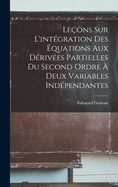 Le?ons sur l'int?gration des ?quations aux d?riv?es partielles du second ordre ? deux variables ind?pendantes