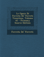 Le Opere Di Ferreto de' Ferreti Vicentino, Volume 42 - Ferreti, Ferreto De'