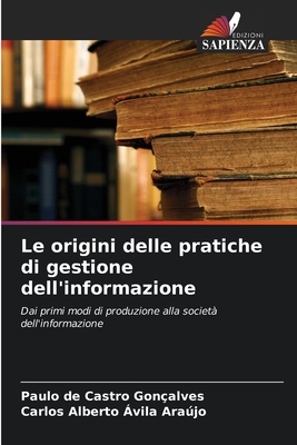 Le origini delle pratiche di gestione dell'informazione - Gon?alves, Paulo de Castro, and ?vila Arajo, Carlos Alberto