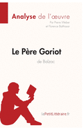 Le P?re Goriot d'Honor? de Balzac (Analyse de l'oeuvre): Analyse compl?te et r?sum? d?taill? de l'oeuvre