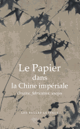 Le Papier Dans La Chine Imperiale: Origines, Fabrication, Usages