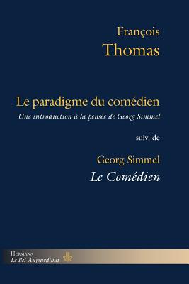 Le Paradigme Du Comedien: Suivi de Le Comedien: Elements D'Une Philosophie de L'Art de Georg Simmel - Thomas, Francois, and Simmel, Georg