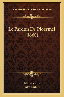 Le Pardon De Ploermel (1860) - Carre, Michel, and Barbier, Jules