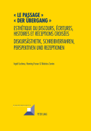 Le passage - Der Uebergang: Esthtique du discours, critures, histoires et rceptions croises- Diskursaesthetik, Schreibverfahren, Perspektiven und Rezeptionen