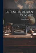 Le Penitre Adrien Guignet: Sa Ire Et Son Oeune...