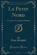 Le Petit Nord: Or Annals of a Labrador Harbour (Classic Reprint)