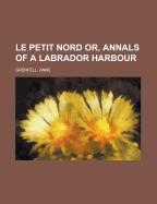 Le Petit Nord; Or, Annals of a Labrador Harbour
