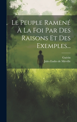 Le Peuple Ramen? ? La Foi Par Des Raisons Et Des Exemples... - Jules Eudes de Mirville (Creator), and Gu?rin