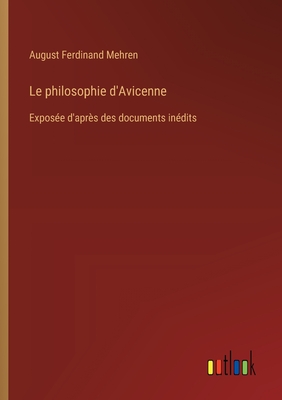 Le Philosophie D'Avicenne ...: Exposee D'Apres Des Documents Inedits - Mehren, A F (August Ferdinand) 1822-1 (Creator)