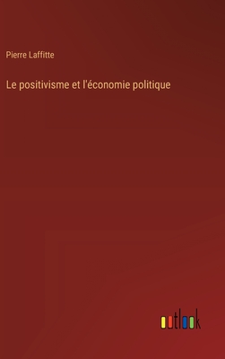 Le positivisme et l'conomie politique - Laffitte, Pierre