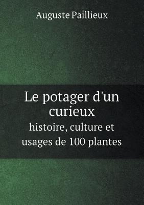 Le Potager D'Un Curieux Histoire, Culture Et Usages de 100 Plantes by ...