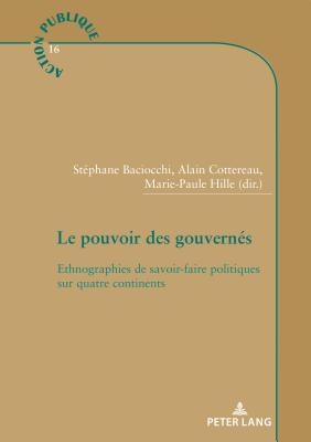 Le Pouvoir Des Gouvern?s: Ethnographies de Savoir-Faire Politiques Sur Quatre Continents - Jacob, Steve (Editor), and Genard, Jean- Louis (Editor), and Cottereau, Alain (Editor)