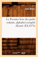 Le Premier Livre Des Petits Enfants, Alphabet Complet Illustr? (?d.1878)