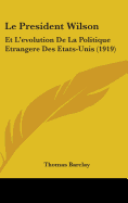 Le President Wilson: Et L'evolution De La Politique Etrangere Des Etats-Unis (1919)