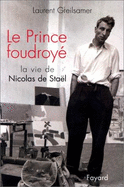 Le Prince Foudroye: La Vie de Nicolas de Stael