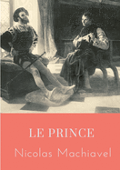 Le Prince: un trait? politique ?crit au d?but du XVIe si?cle par Nicolas Machiavel, homme politique et ?crivain florentin, qui montre comment devenir prince et le rester, analysant des exemples de l'histoire antique et de l'histoire italienne de l'?poque.