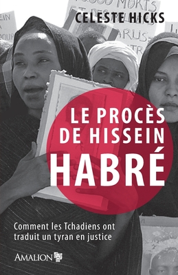 Le proc?s de Hissein Habr?: Comment les Tchadiens ont traduit un tyran en justice - Hicks, Celeste