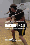 Le Programme Complet de Formation D'Endurance Pour Le Racquetball: Ameliorer La Puissance, La Vitesse, L'Agilite Et La Resistance Grace a la Formation de L'Endurance Et a la Nutrition