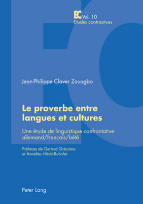 Le Proverbe Entre Langues Et Cultures: Une tude de Linguistique Confrontative Allemand/Franais/Bt- Prfaces de Gertrud Grciano Et Annelies Haecki-Buhofer - Laurian, Anne-Marie (Editor), and Szende, Thomas (Editor), and Zouogbo, Jean-Philippe Claver