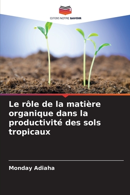 Le r?le de la mati?re organique dans la productivit? des sols tropicaux - Adiaha, Monday