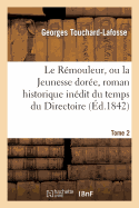 Le R?mouleur, Ou La Jeunesse Dor?e, Roman Historique In?dit Du Temps Du Directoire. Tome 2