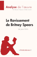 Le Ravissement de Britney Spears de Jean Rolin (Analyse de l'oeuvre): Analyse compl?te et r?sum? d?taill? de l'oeuvre