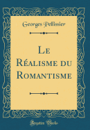 Le Realisme Du Romantisme (Classic Reprint)