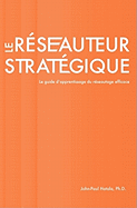 Le Reseauteur Strategique: Le Guide D'Apprentissage Du Reseautage Efficace