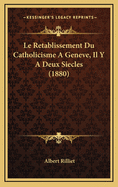 Le Retablissement Du Catholicisme a Geneve, Il y a Deux Siecles (1880)