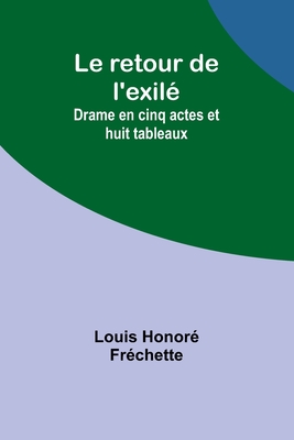 Le retour de l'exil?: drame en cinq actes et huit tableaux - Fr?chette, Louis Honor?