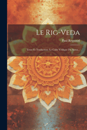 Le Rig-Veda: Texte Et Traduction. Le Culte Vedique Du Soma...