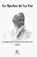 Le Rocher de la Foi: La Papaut? dans l'histoire et la Mission de l'?glise