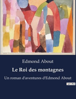 Le Roi des montagnes: Un roman d'aventures d'Edmond About - About, Edmond