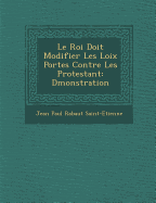 Le Roi Doit Modifier Les Loix Port Es Contre Les Protestant: D Monstration