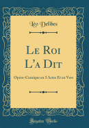 Le Roi l'a Dit: Opra-Comique En 3 Actes Et En Vers (Classic Reprint)