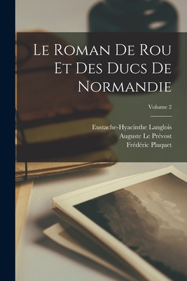 Le Roman de Rou Et Des Ducs de Normandie; Volume 2 - Pluquet, Fr?d?ric, and Le Pr?vost, Auguste, and Langlois, Eustache-Hyacinthe