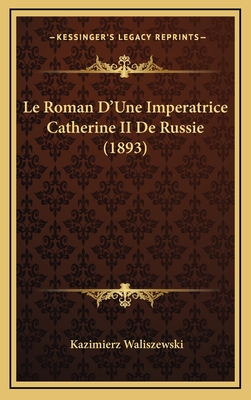 Le Roman D'Une Imperatrice Catherine II de Russie (1893) - Waliszewski, Kazimierz