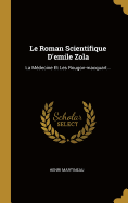 Le Roman Scientifique D'Emile Zola: La Medecine Et Les Rougon-Macquart...