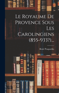 Le Royaume de Provence Sous Les Carolingiens (855-933?)