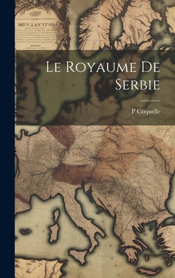 Le Royaume De Serbie - Coquelle, P