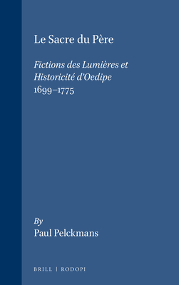 Le Sacre Du Pre: Fictions Des Lumires Et Historicit d'Oedipe 1699-1775 - Pelckmans, Paul