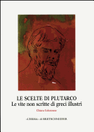 Le Scelte Di Plutarco: Le Vite Non Scritte Di Greci Illustri