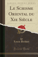 Le Schisme Oriental Du XIE Sicle (Classic Reprint)