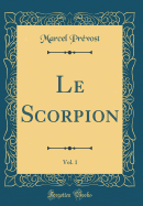 Le Scorpion, Vol. 1 (Classic Reprint)