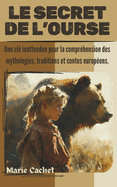 Le secret de l'Ourse: Une cl? inattendue pour la compr?hension des mythologies, traditions et contes europ?ens.